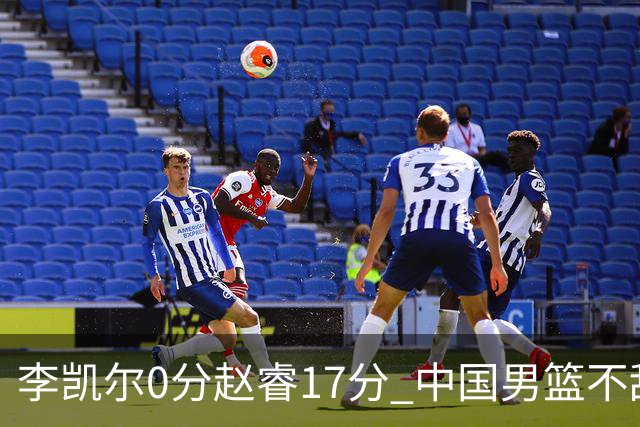 李凯尔0分赵睿17分 中国男篮不敌塞尔维亚